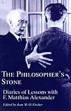 The philosopher's stone : diaries of lessons with F. Matthias Alexander