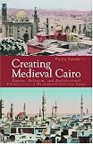 Creating Medieval Cairo: Empire, Religion, and Architectural Preservation in Nineteenth-century Egypt
