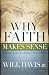 Why Faith Makes Sense: Reasons You Can Believe God is Real