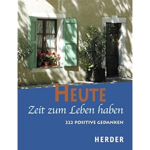 Heute Zeit zum Leben haben: 222 positive Gedanken