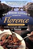 The Food Lover s Guide to Florence: With Culinary Excursions in Tuscany