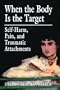 When the Body Is the Target: Self-Harm, Pain, and Traumatic Attachments