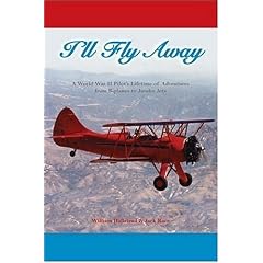 I'll Fly Away: A World War II Pilot's Lifetime of Adventures From Biplanes to Jumbo Jets