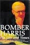 Bomber Harris: His Life and Times The Biography of Marshal of the Royal Air Force Sir Arthur Harris,the Wartime Chief of