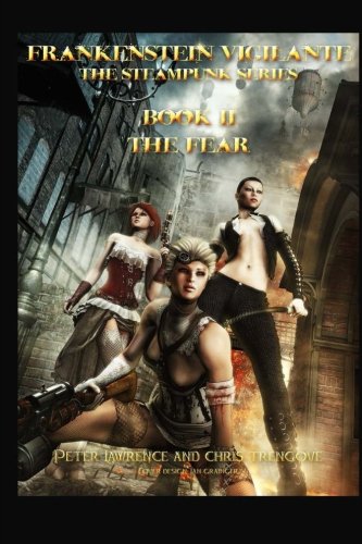 The Fear (Book Two, Frankenstein Vigilante): Frankenstein Vigilante: The Steampunk Series (Volume 2)