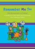 Remember me too : child bereavement in a nutshell : a handbook for busy health care professionals when supporting children