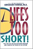 Life's Too Short!: Pull The Plug On Self-Defeating Behavior And Turn On The Power Of Self-Esteem