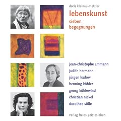 Lebenskunst. Sieben Begegnungen. Jean-Christophe Ammann, Judith Hermann, J�rgen Kadow, Henning K�hler, Georg K�hlewind, Christian Nickel, Dorothee S�lle