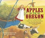 Apples to Oregon: Being the (Slightly) True Narrative of How a Brave Pioneer Father Brought Apples, Peaches, Pears, Plums, Grapes, and Cherries (and Children) ... the Plains (Golden Kite Awards (Awards))