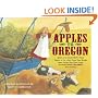 Apples to Oregon: Being the (Slightly) True Narrative of How a Brave Pioneer Father Brought Apples, Peaches, Pears, Plums, Grapes, and Cherries (and Children) ... the Plains (Golden Kite Awards (Awards))