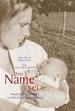 Dein Name sei...: Rituale und Zeremonien zu Geburt und Namensgebung. Ratgeber für die Zeit von der Vorgeburtsphase bis zur Taufe und ein hilfreicher Leitfaden ... Feierlichkeiten nach naturreligiösen Regeln
