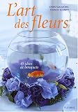 L'art des fleurs : 40 id�es de bouquets