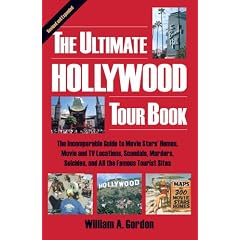 The Ultimate Hollywood Tour Book: The Incomparable Guide to Movie Stars' Homes, Movie and TV Locations, Scandals, Murders, Suicides, and All the Famous Tourist Sites