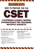 How to Prepare for the CSET: California Subject Matter Examinations for Teachers/Multiple Subjects (Barron`s How to Prepare for the Cset (California Subject Matter Examinations for Teachers))