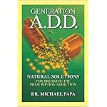 Generation A.D.D.: Natural Solutions for Breaking the Prescription Addictions book cover