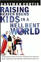 Raising Heaven Bound Kids In A Hell Bent World: Sound Advice And Spiritual Guidance To Train Up Your Teenagers And Prepare Them For Daily Battle