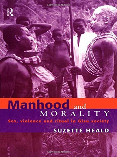 Manhood and Morality: Sex, Violence and Ritual in Gisu Society by Heald, Suzette (1999) Paperback