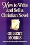 How To Write And Sell A Christian Novel: PRACTICAL ADVICE FROM A BESTSELLING AUTHOR