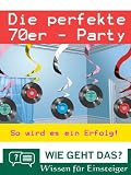 Siebziger Jahre Party - Der Ratgeber für Ihre 70er Jahre Mottofete