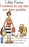 Comment ne pas �tre une m�re parfaite, ou, L'art de se d�brouiller pour avoir la paix