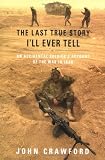 The Last True Story I’ll Ever Tell: An Accidental Soldier’s Account of the War in Iraq