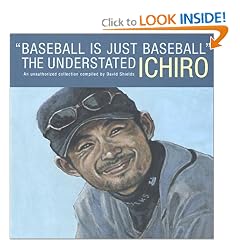 "Baseball Is Just Baseball": The Understated Ichiro: An Unauthorized Collection Compiled by David Shields