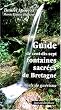Guide de cent-dix-sept fontaines sacr�es de Bretagne : Rituels de gu�rison. Avec une carte