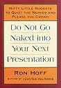 Do Not Go Naked Into Your Next Presentation: Nifty Little Nuggets to Quiet the Nerves and Please the Crowd