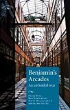 Benjamin`s Arcades: An Unguided Tour (Encounters: cultural histories)