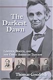 The Darkest Dawn: Lincoln, Booth, And the Great American Tragedy
