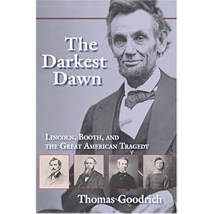 The Darkest Dawn: Lincoln, Booth, and the Great American Tragedy Thomas Goodrich