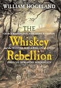 The Whiskey Rebellion: George Washington, Alexander Hamilton, and the Frontier Rebels Who Challenged America's Newfound Sovereignty