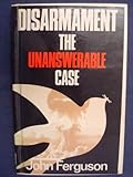 Disarmament : the unanswerable case