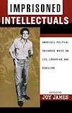 Imprisoned Intellectuals: America's Political Prisoners Write on Life, Liberation, and Rebellion (Transformative Politics Series, ed. Joy James)