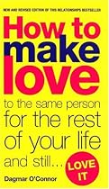How to Make Love to the Same Person for the Rest of Your Life - And Still Love it (Black Lace)