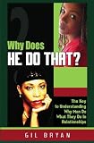 Why Does He Do That?: The Key To Understanding Why Men Do What They Do In Relationships