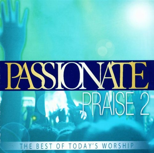 Passionate Praise 2 - The Best of Today's Worship