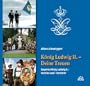 K�nig Ludwig II. - Deine Treuen. Bayerns K�nig Ludwig II.-Vereine und -Verehrer