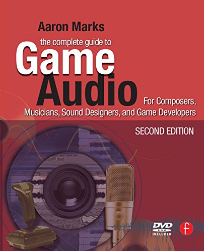 The Complete Guide to Game Audio: For Composers, Musicians, Sound Designers, Game Developers (Gama Network Series)
