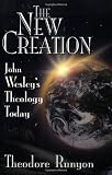 The New Creation: John Wesleys Theology Today