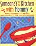 Someone's in the  Kitchen with Mommy : 100 Easy Recipes and Fun Crafts for Parents and Kids