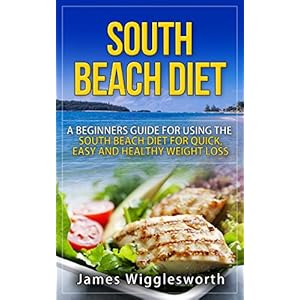 South Beach Diet: A Beginners Guide For Using The South Beach Diet For Quick, Easy and Healthy Weight Loss (Dieting, Weight Loss, South Beach Diet, So