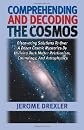 Comprehending and Decoding the Cosmos: Discovering Solutions to Over a Dozen Cosmic Mysteries by Utilizing Dark Matter Relationism, Cosmology, and Astrophysics
