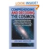 Comprehending and Decoding the Cosmos: Discovering Solutions to Over a Dozen Cosmic Mysteries by Utilizing Dark Matter Relationism, Cosmology, and Astrophysics