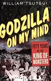 Godzilla on My Mind: Fifty Years of the King of Monsters