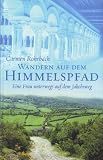 Wandern auf dem Himmelspfad Eine Frau unterwegs auf dem Jakobsweg durch Frankreich und Spanien - Carmen Rohrbach