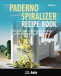 My Paderno Vegetable Spiralizer Recipe Book: Delectable and Surprisingly Easy Paleo, Gluten-Free and Weight Loss Recipes! (Spiral Vegetable Series) (Volume 2)
