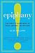  : Epiphany: True Stories of Sudden Insight to Inspire, Encourage, and Transform
