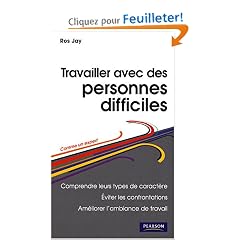 Travailler avec des personnes difficiles : Comprendre leurs types de caract�re, �viter les confrontations, am�liorer l'ambiance de travail