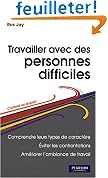 Travailler avec des personnes difficiles : Comprendre leurs types de caract�re, �viter les confrontations, am�liorer l'ambiance de travail